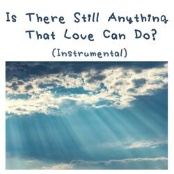 Is There Still Anything That Love Can Do ?