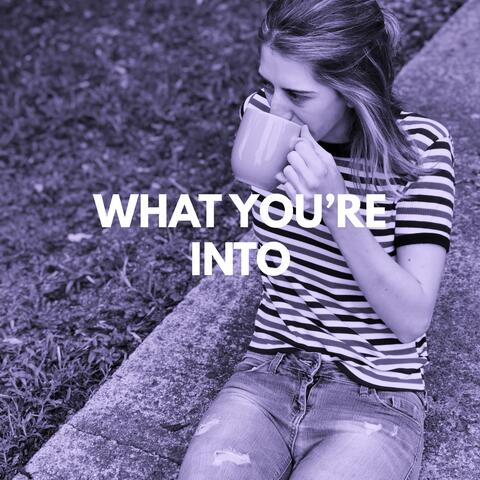 What You're Into