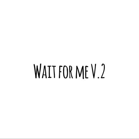 Wait for Me V.2