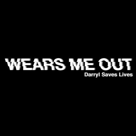 Wears Me Out