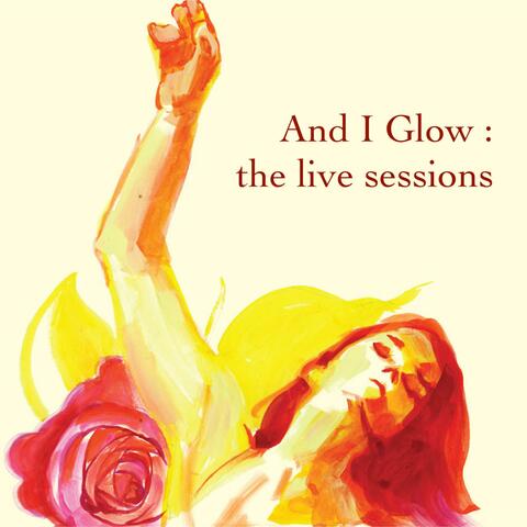And I Glow: The Live Sessions