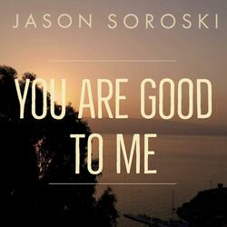 You Are Good to Me