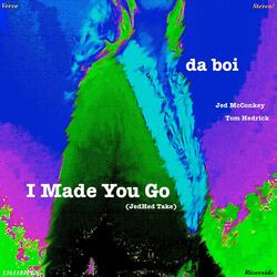 I Made You Go