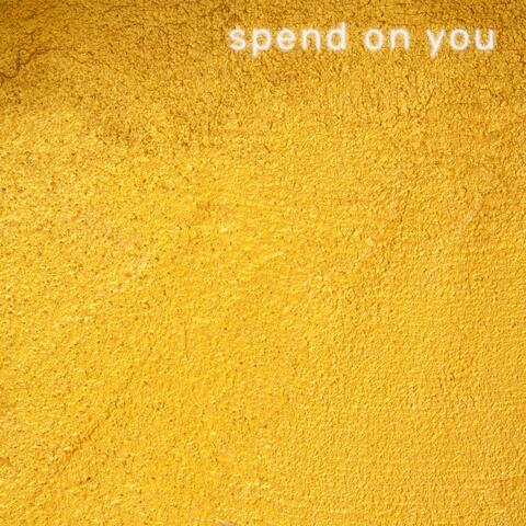 Spend on You