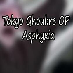 Tokyo Ghoul:re OP "Asphyxia"