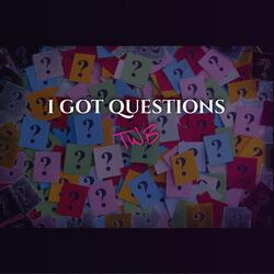 I Got Questions