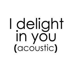 I Delight in You