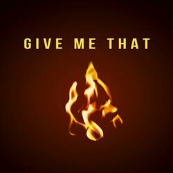 Give Me That Fire