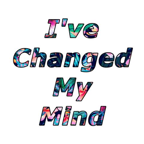 I've Changed My Mind