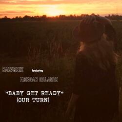 Baby Get Ready (Our Turn) [feat. Morgan Galavan]