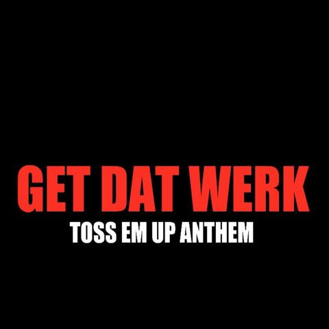 Get Dat Werk (Toss Em' Up Anthem)