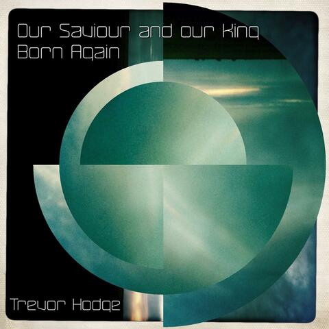 Our Saviour and our King / Born Again