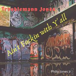 Troublemann Jones Ain't Fuckin' With Y'all