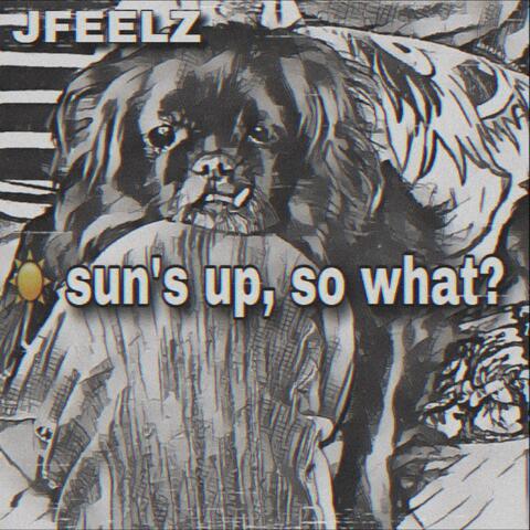 Sun's Up So What