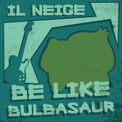 Be Like Bulbasaur