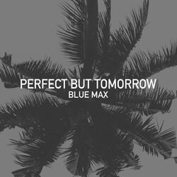 Perfect but Tomorrow