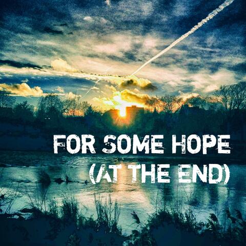 For Some Hope (At the End)