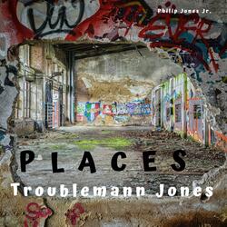 Troublemann Jones Places