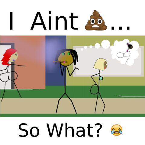 I Ain't/So What?
