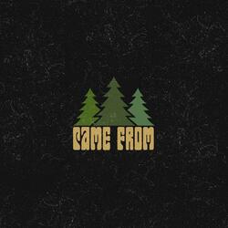 Came From