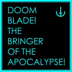 Doom Blade! the Bringer of the Apocalypse!