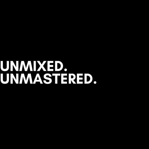 Unmixed. Unmastered.