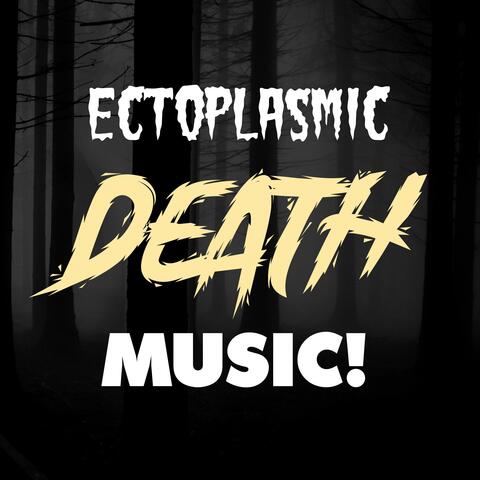 Ectoplasmic Death Music!