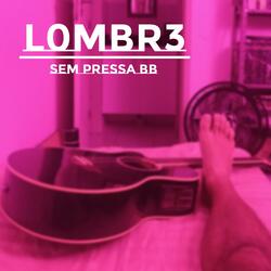 L0mbr3 - Sem Pressa Bb