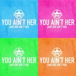 You Ain't Her (And She Ain't You)