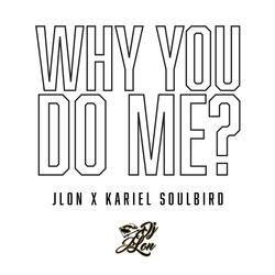 Why You Do Me (feat. Kariel Soulbird)
