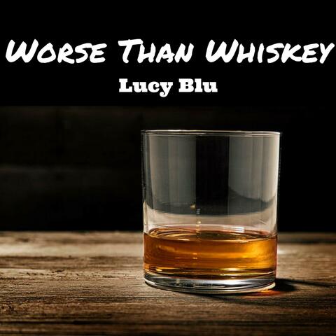 Worse Than Whiskey