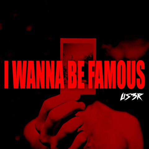 I wanna be famous
