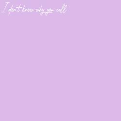 I Don't Know Why You Call