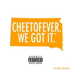 Cheetofever. We Got It. (Plz Don't Do Meth)