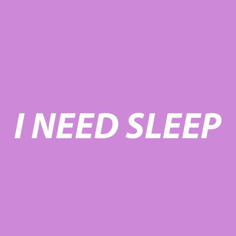 I Need Sleep