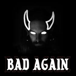 BAD AGAIN