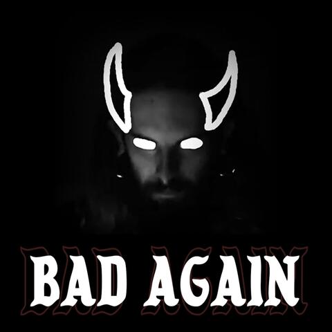 BAD AGAIN