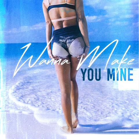 Wanna Make You Mine