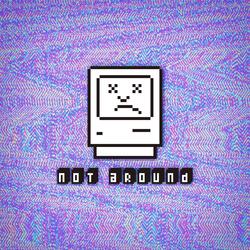 Not Around