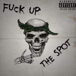 Fuck Up the Spot