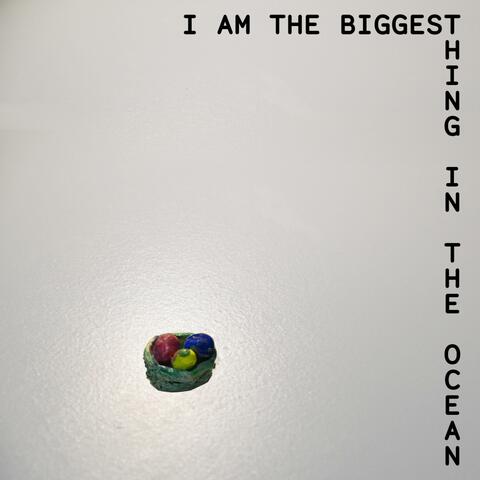 I'm the Biggest Thing in the Ocean