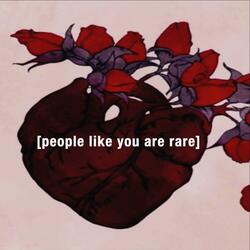 People Like You Are Rare