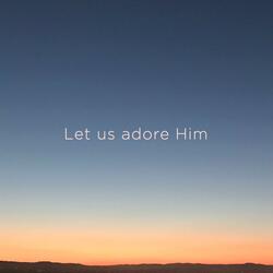 Let Us Adore Him