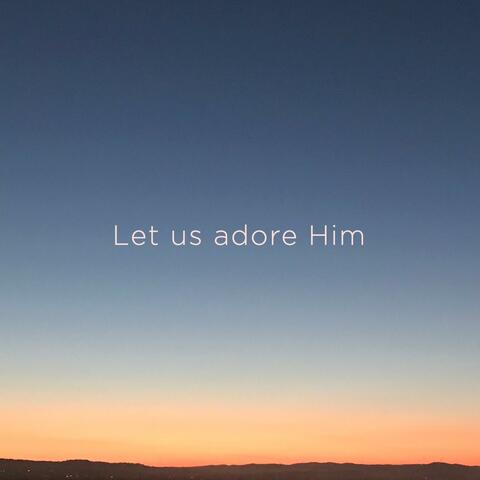 Let Us Adore Him