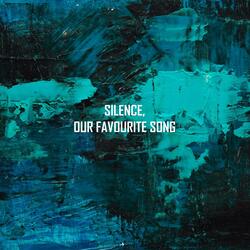 silence, our favourite song