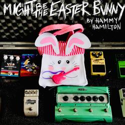 Might Be the Easter Bunny