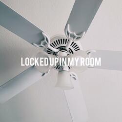 Locked Up in My Room