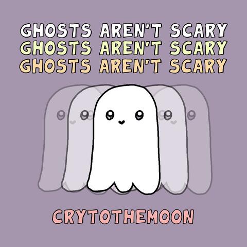 Ghosts Aren't Scary