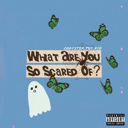 What Are You So Scared Of?