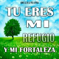 Tu Eres Mi Refugio y Mi Fortaleza